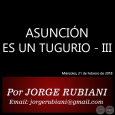 ASUNCIN ES UN TUGURIO III - Autor: JORGE RUBIANI - Mircoles, 21 de Febrero de 2018